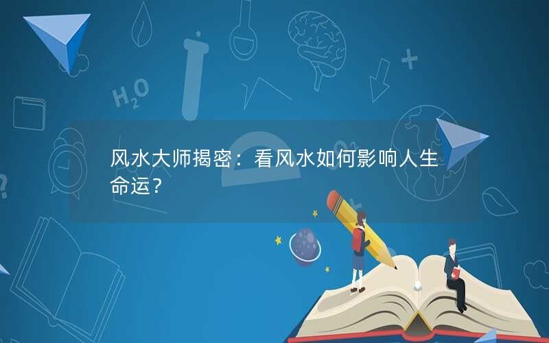 风水大师揭密：看风水如何影响人生命运？