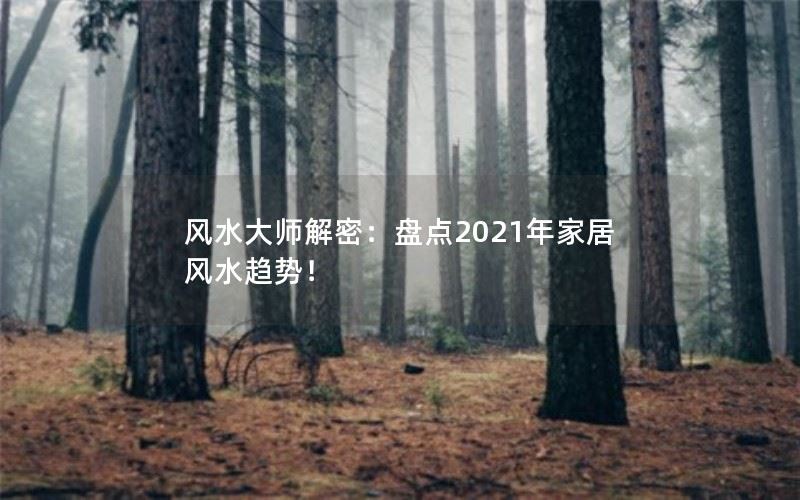 风水大师解密：盘点2021年家居风水趋势！