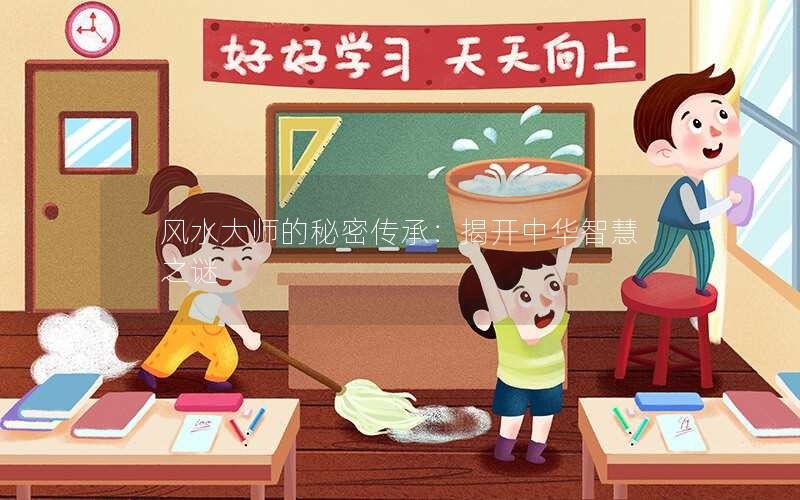 风水大师的秘密传承：揭开中华智慧之谜