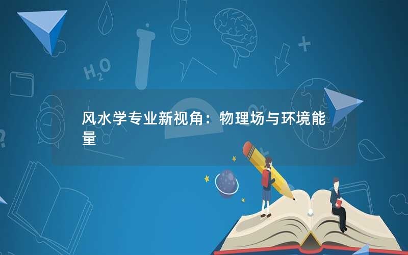 以风水学专业新视角：物理场与环境能量为中心