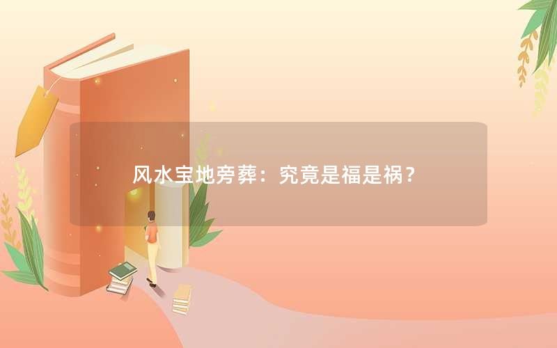 风水宝地旁葬：究竟是福是祸？