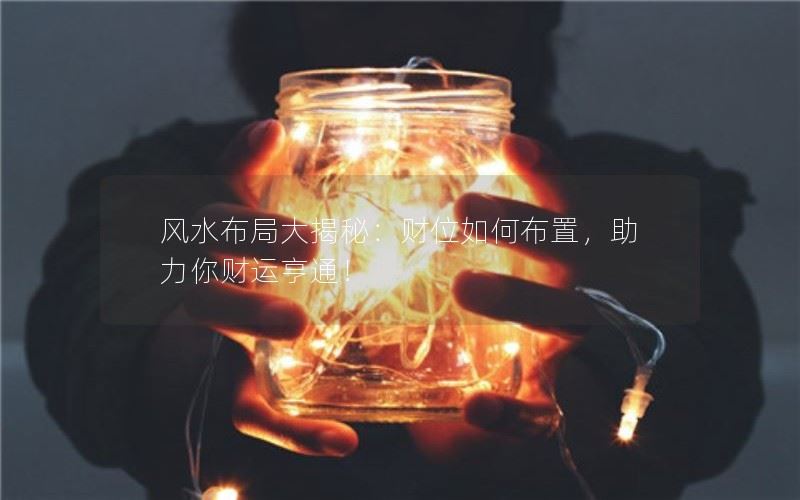 风水布局大揭秘：财位如何布置，助力你财运亨通！