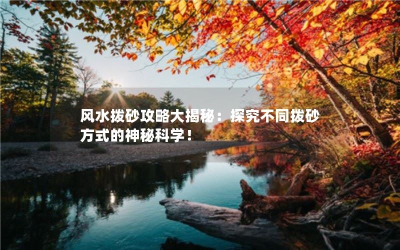 风水拨砂攻略大揭秘：探究不同拨砂方式的神秘科学！