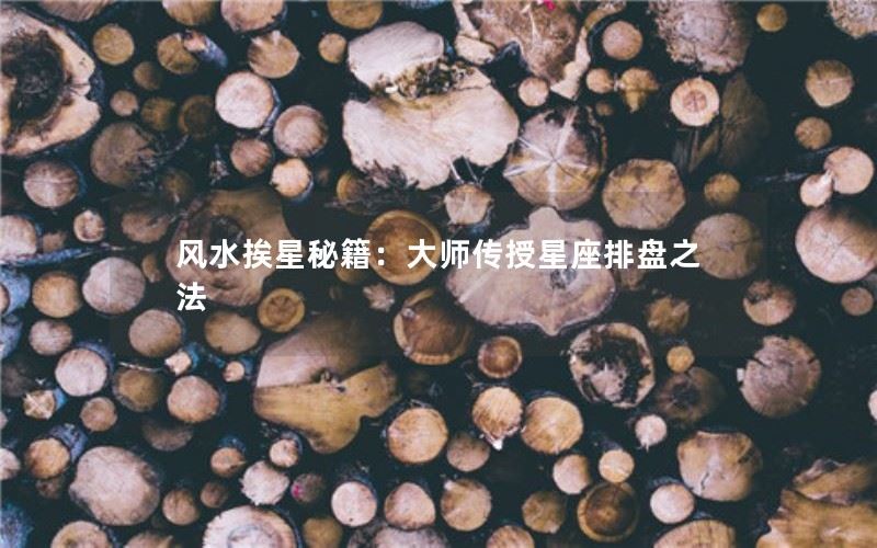 风水挨星秘籍：大师传授星座排盘之法