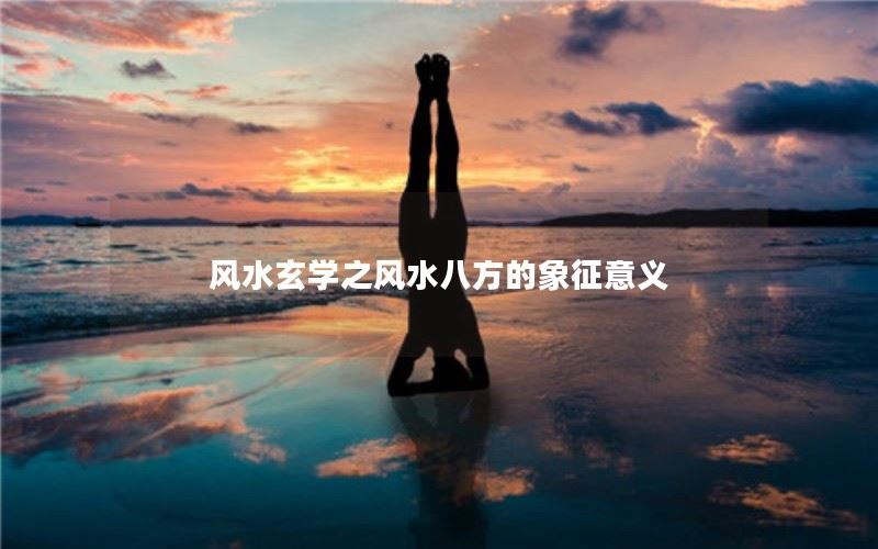 风水玄学之风水八方的象征意义