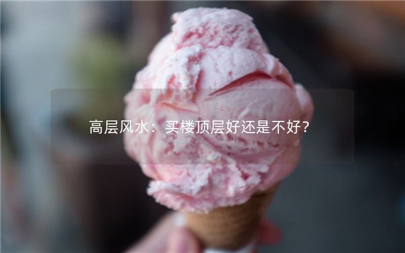 高层风水：买楼顶层好还是不好？