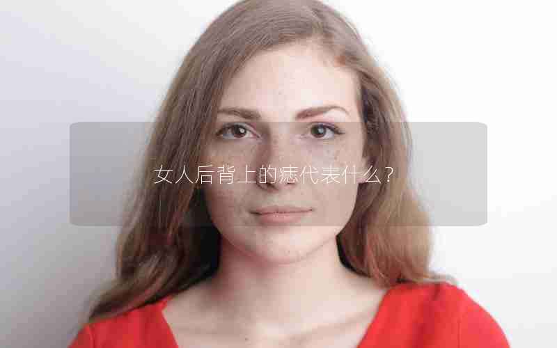 女人后背上的痣代表什么？