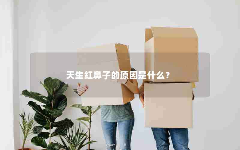 天生红鼻子的原因是什么？