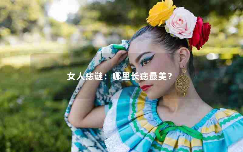 女人痣谜：哪里长痣最美？