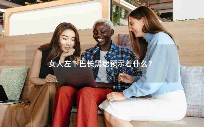 女人左下巴长黑痣预示着什么？