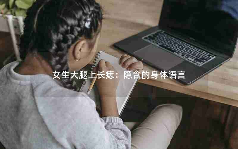 女生大腿上长痣：隐含的身体语言