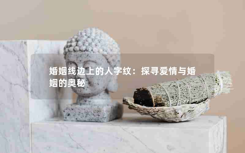 婚姻线边上的人字纹：探寻爱情与婚姻的奥秘