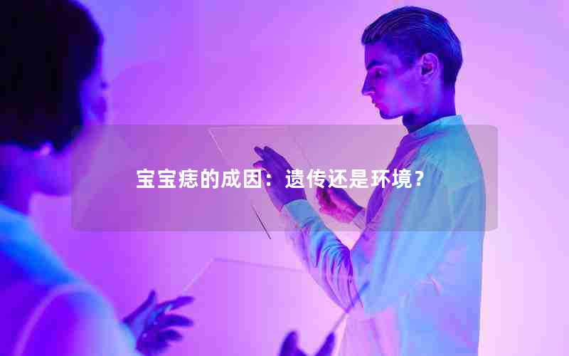 宝宝痣的成因：遗传还是环境？