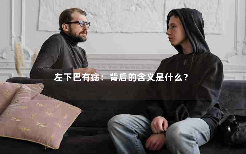 左下巴有痣：背后的含义是什么？