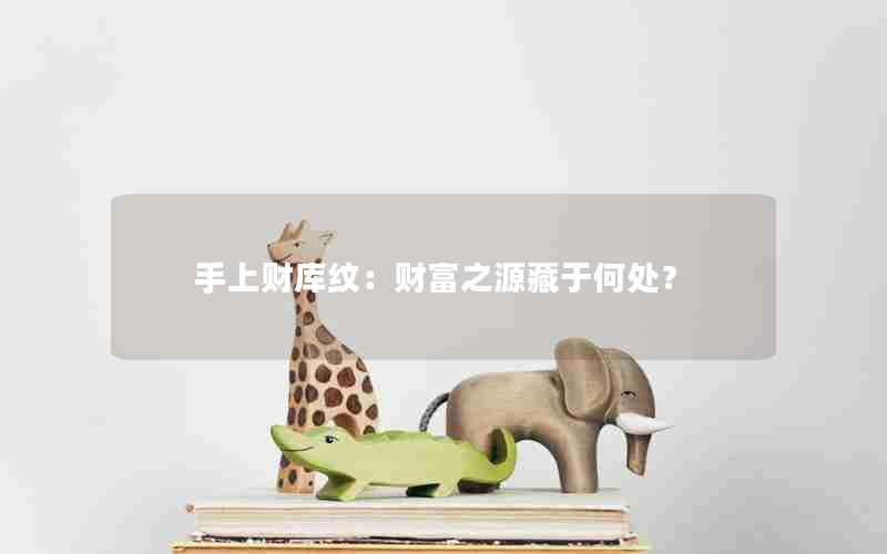 手上财库纹：财富之源藏于何处？